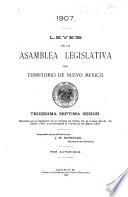 1907. Leyes de la Asamblea Legislativa del Territorio de Nuevo Mexico, trigestima septima sesion