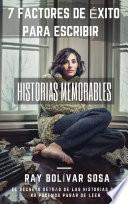 7 factores de éxito para escribir historias memorables manual de técnicas narrativas