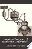 A cyclopædia of practical receipts and ... information on the arts, manufactures, and trades