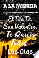 A La Mierda El Día De San Valentín. Te Quiero Todos Los Días