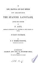 A New, Practical and Easy Method of Learning the Spanish Language, After the System of F. Ahn. First Course