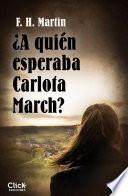 ¿A quién esperaba Carlota March?