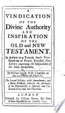 A Vindication of the Divine Authority and Inspiration of the Old and New Testament. In answer to ... Five Letters concerning the Inspiration of the Holy Scriptures [by J. Le Clerc].