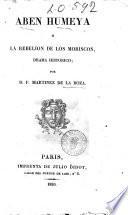 Aben Humeya o la rebelion de los moriscos drama historico por D. F. Martinez de la Roza