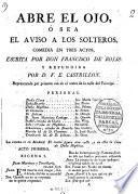 Abre El Ojo, Ó Sea El Aviso A Los Solteros. Comedia En Tres Actos ... Representada por primera vez en el teatro de la calle del Principe