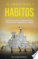 Acumulando Hábitos: Logre Salud, Riqueza, Fortaleza Mental y Productividad Cambiando sus Hábitos.