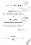 Adiciones y correcciones de la Historia eclesiástica, o, Tratado de la Iglesia de Jesuchristo del ilustrísimo señor don Félix Amat ...