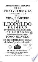 Admirables efectos de la Prouidencia sucedidos en la vida, e imperio de Leopoldo primero inuictissimo emperador de Romanos reduzelos a anales historicos la verdad. Tomo primero [-tercero]