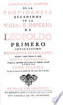 ADMIRABLES EFECTOS DE LA PROVIDENCIA SUCEDIDOS EN LA VIDA, E IMPERIO DE LEOPOLDO PRIMERO INVICTISSIMO EMPERADOR DE ROMANOS