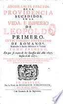 Admirables efectos de la Providencia sucedidos en la vida, e imperio de Leopoldo primero, invictissimo Emperador de Romanos, reduzelos à anales historicos la verdad...