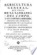 Agricultura general que trata de la labranza del campo y sus particularidades ...
