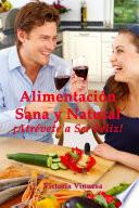 Alimentacin Sana y Natural Atrvete a Ser Feliz!