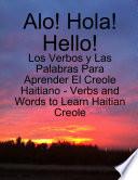 Alo! - Hola! - Hello!: Los Verbos y Las Palabras Para Aprender El Creole Haitiano