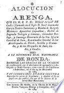 Alocución o arenga, que ... Diego Josef de Cadiz ... Misionero Apostólico Capuchino ... hizo a la ... Real Maestranza de Ronda, dándole las gracias en la ocasión de condecorarle con el alto honor de agregarle á su ... Noble Cuerpo, como uno de su Capellanes é Individuos, en el dia 23 de diciembre de 1783 ...
