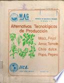 Alternativas Tecnológicas de Producción. Maíz, frijol, arroz, tomate, chile dulce, papa, pepino