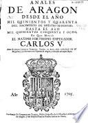 Anales de Aragón desde el año mil quinientos y querenta ... hasta el año mil quinientos cinquenta y ocho en que murió el ... emperador Carlos V