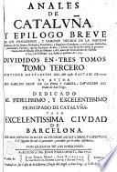 Anales de Cataluña y Epílogo breve de los progresos, y famosos hechos de la Nacion Catalana...desde la primera Poblacion de España...hasta el presente de 1709