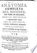 Anatomia completa del hombre, con todos los hallazgos, nuevas doctrinas y observaciones raras hasta el tiempo presente, y muchas advertencias necessarias para la cirugia segun el methodo con que se explica en nuestro theatro de Madrid