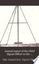 Annual report of the chief signal-officer, to the secretary of war