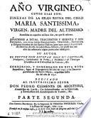 Ano virgineo, cuyos dias son : finezas de la gran Reyna del cielo Maria Santissima, Virgen, Madre del Altissimo, sucedidas en aquellos mismos dias, en que se refieren