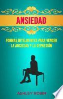 Ansiedad: Formas Inteligentes Para Vencer La Ansiedad Y La Depresión