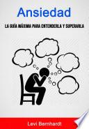 Ansiedad: La Guía Máxima Para Entenderla Y Superarla.