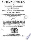 Anti-manifiesto o Verdadera declaración del derecho de los Señores Reyes de Castilla a Portugal a la Sacra y Real Magestad del Rey Phelipe Quarto
