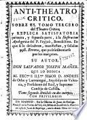 Anti-theatro critico, sobre el tomo tercero del Theatro critico, y Replica satisfatoria, primera, y segunda parte, a la Ilustración apologetica del P. Feyjoó, Benedictino ...