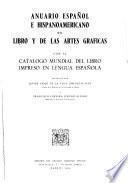 Anuario español e hispoamericano del libro y de las artes grʹaficas con el Catalogo mundial del libra impresso en lengua española