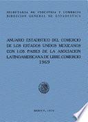 Anuario estadístico del comercio de los Estados Unidos Mexicanos con los países de la Asociación Latinoamericana de Libre Comercio 1969