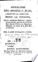 Apocalipsis del Apostol S. Juan traducido al castellano según la Vulgata, con anotaciones historicas, dogmáticas y morales de D. Antonio pereira de Figueiredo