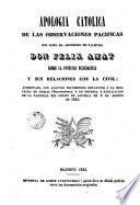 Apologia catolica de las Observaciones pacificas del Ilmo. Sr. Arzobispo de Palmyra Don Felix Amat sobre la potestad eclesiastica y sus relaciones con la civil