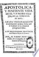 Apostolica, y penitente vida de el V. P. Pedro Claver, de la Compañia de Iesus. Scada principalmente de informaciones juridicas hechas ante el Ordinario de la Ciudad de Cartagena de Indias, etc