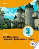 Aprender 3ds MAX: bases, modelado, texturizado y render