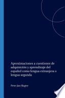 Aproximaciones a cuestiones de adquisición y aprendizaje del español como lengua extranjera o lengua segunda