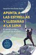Apunta a las estrellas y llegarás a la luna: el secreto para lograr tus sueños