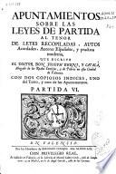 Apuntamientos sobre las leyes de Partida al tenor de las leyes recopiladas, autos acordados, autores españoles y practica moderna