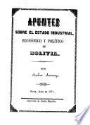 Apuntes sobre el estado industrial, económico y polı́tico de Bolivia