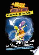 Arex & Vastatore. Cacciatori di fantasmi. Lo spettro del Parco dei Dinosauri