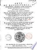 Arte de ballesteria y monteria, escrita con metodo, para escusar la fatiga que ocasiona la ignorancia dividida en tres libros en el primero se declaran las definiciones de la ballesteria, monteria, chucheria y cetreria ... en el segundo, se dizen ... en el tercero se declaran ... Alonso Martinez de Espinar, que da el Arcabuz su magestad ..