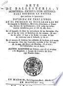 Arte de ballesteria y monteria, escrita con metodo, para escusar la fatiga que ocasiona la ignorancia dividida en tres libros en el primero se declaran las definiciones de la ballesteria, monteria, chucheria y cetreria ... en el segundo, se dizen ... en el tercero se declaran ... Alonso Martinez de Espinar, que da el Arcabuz su magestad ..