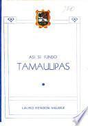 Así se fundó Tamaulipas