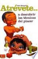 Atrévete... A descubrir las técnicas del placer