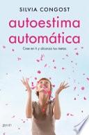 Autoestima automática : cree en ti y alcanza tus metas