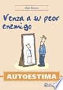 Autoestima. Venza a su peor enemigo