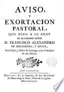Aviso y exortación pastoral que hizo a su grey el Ilmo.Sr. Francisco Alexandro de Bocanegra y Xivaja, Arzobispo y Señor de Santiago, con motivo de una misión