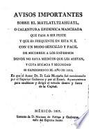 Avisos importantes sobre el matlatltzahuatl, o calentura epidemica manchada que pasa a ser peste y que es frecuente en esta N. E. [Nueva España] con un modo ... de socorrer a los enfermos ...