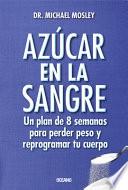 Azúcar en la Sangre. un Plan de 8 Semanas para Perder Peso y Reprogramar Tu Cuerpo