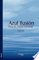 Azul Ilusion. Poesia del Corazon Enamorado