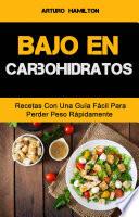 Bajo En Carbohidratos: Recetas Con Una Guía Fácil Para Perder Peso Rápidamente